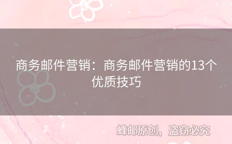 商務(wù)郵件營(yíng)銷(xiāo)：商務(wù)郵件營(yíng)銷(xiāo)的13個(gè)優(yōu)質(zhì)技巧