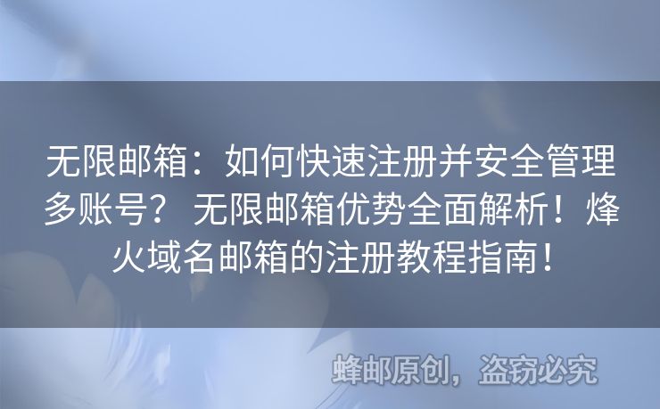 無限郵箱：如何快速注冊(cè)并安全管理多賬號(hào)？ 無限郵箱優(yōu)勢(shì)全面解析！烽火域名郵箱的注冊(cè)教程指南！