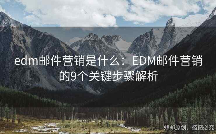 edm郵件營(yíng)銷是什么：EDM郵件營(yíng)銷的9個(gè)關(guān)鍵步驟解析