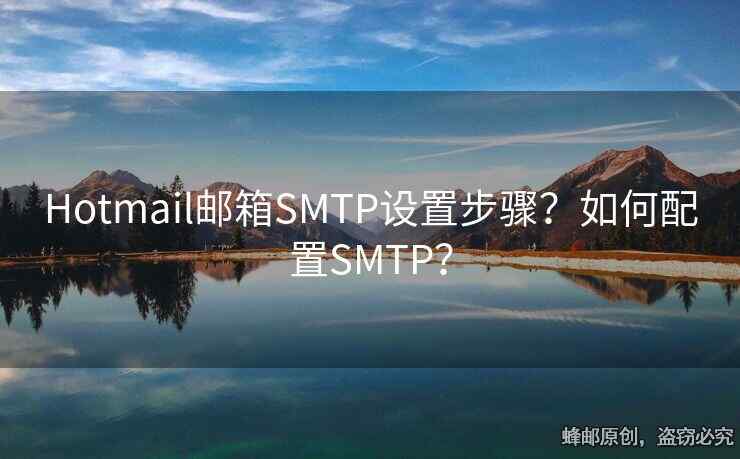 Hotmail郵箱SMTP設(shè)置步驟？如何配置SMTP？