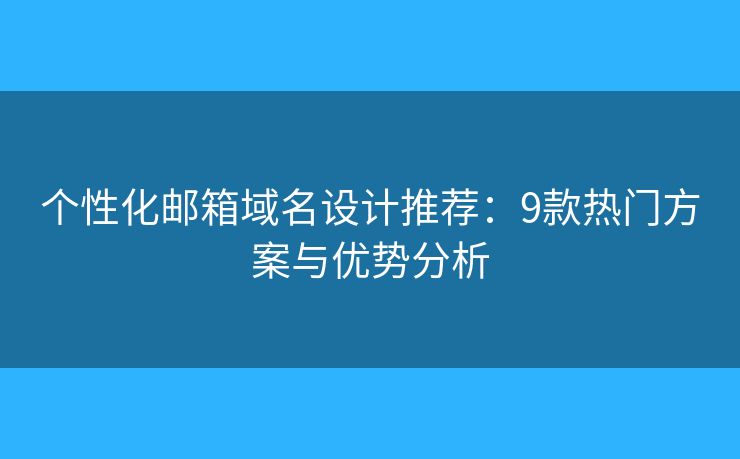 個(gè)性化郵箱域名設(shè)計(jì)推薦：9款熱門方案與優(yōu)勢(shì)分析