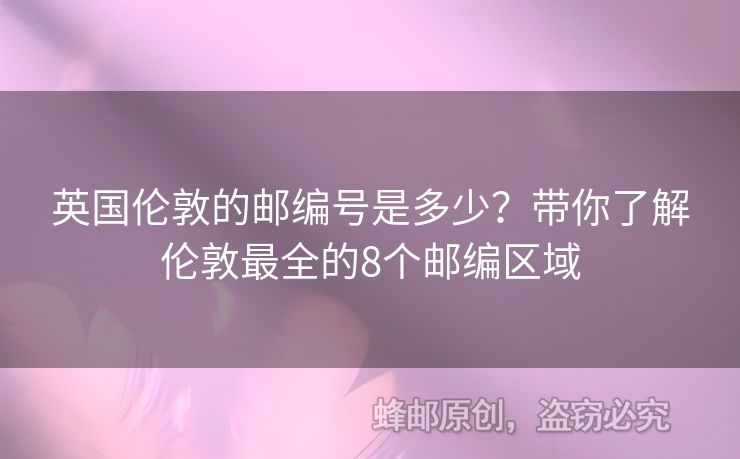 英國(guó)倫敦的郵編號(hào)是多少？帶你了解倫敦最全的8個(gè)郵編區(qū)域