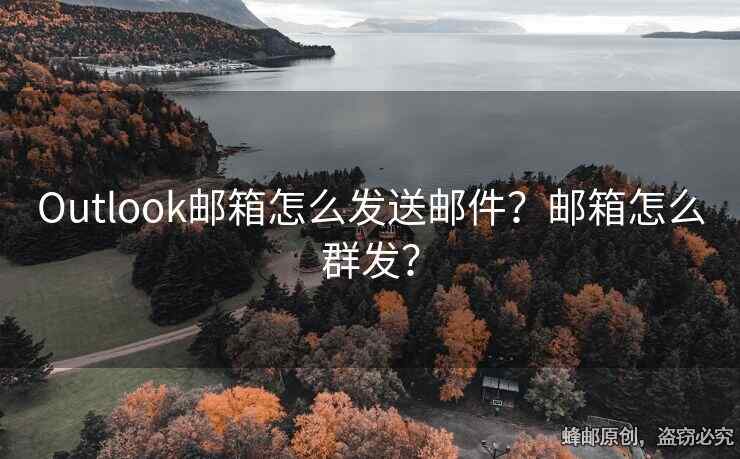 Outlook郵箱怎么發(fā)送郵件？郵箱怎么群發(fā)？