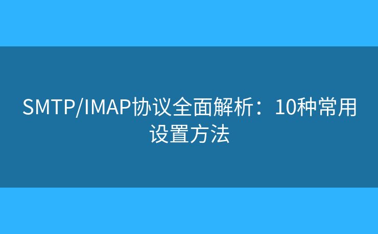 SMTP/IMAP協(xié)議全面解析：10種常用設(shè)置方法