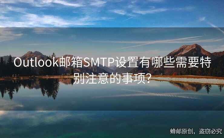 Outlook郵箱SMTP設(shè)置有哪些需要特別注意的事項(xiàng)？