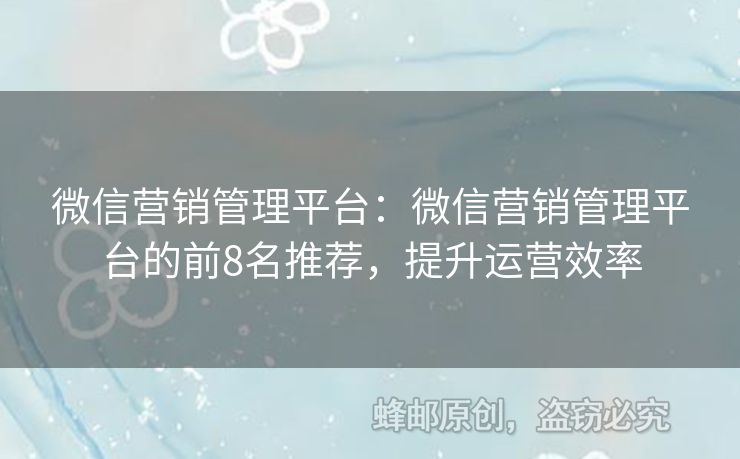微信營銷管理平臺：微信營銷管理平臺的前8名推薦，提升運(yùn)營效率
