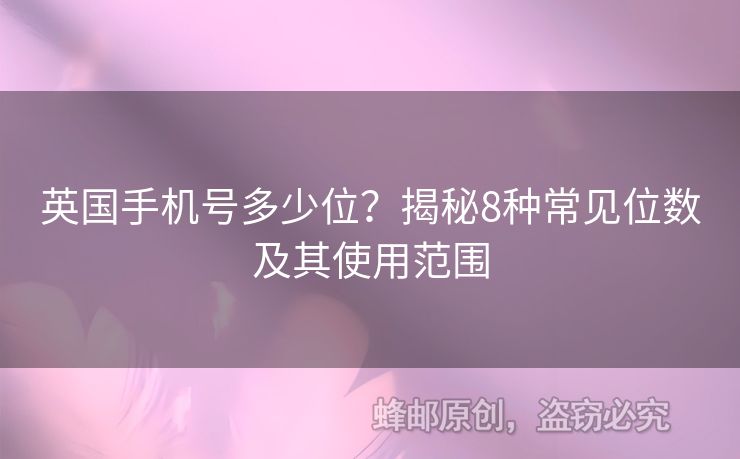 英國(guó)手機(jī)號(hào)多少位？揭秘8種常見位數(shù)及其使用范圍