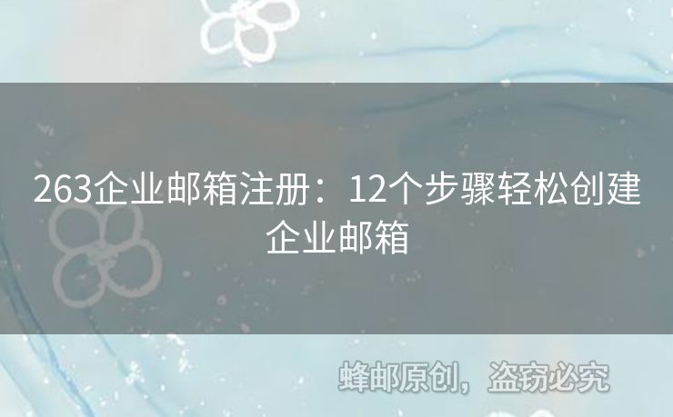 263企業(yè)郵箱注冊：12個步驟輕松創(chuàng)建企業(yè)郵箱