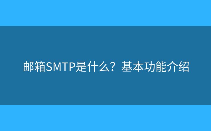 郵箱SMTP是什么？基本功能介紹