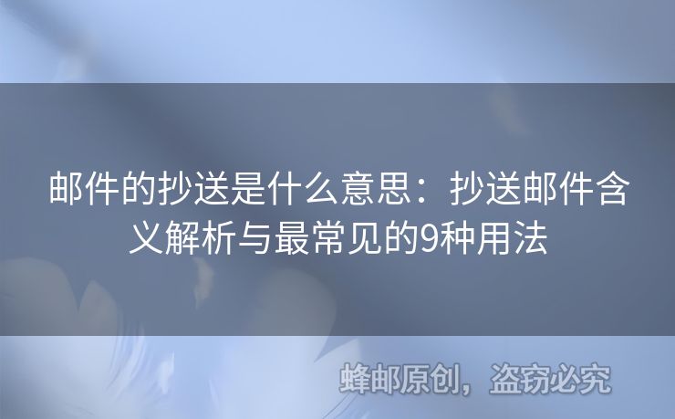 郵件的抄送是什么意思：抄送郵件含義解析與最常見(jiàn)的9種用法