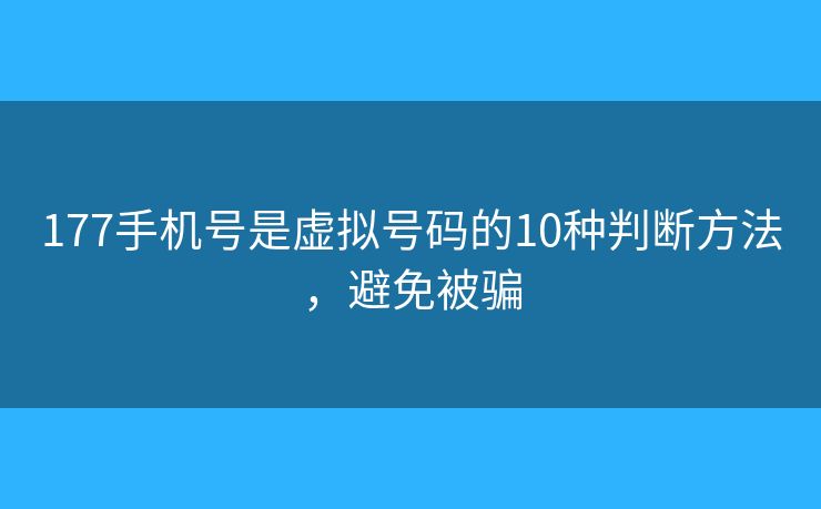 177手機號是虛擬號碼的10種判斷方法，避免被騙