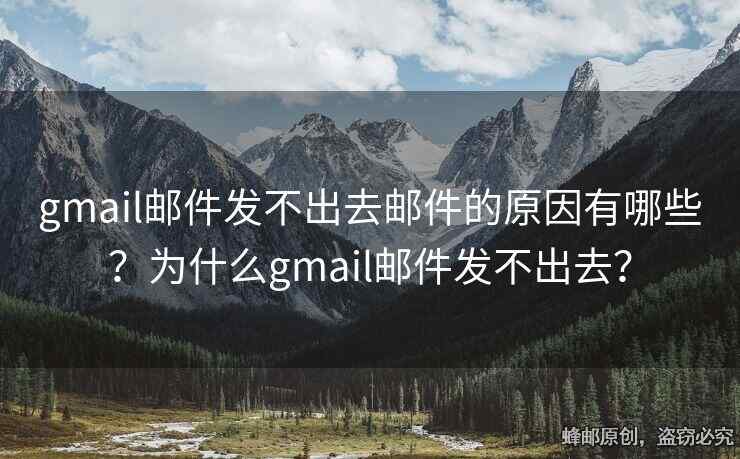 gmail郵件發(fā)不出去郵件的原因有哪些？為什么gmail郵件發(fā)不出去？
