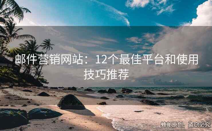 郵件營銷網(wǎng)站：12個最佳平臺和使用技巧推薦