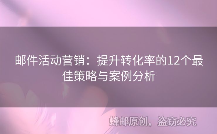 郵件活動營銷：提升轉(zhuǎn)化率的12個最佳策略與案例分析
