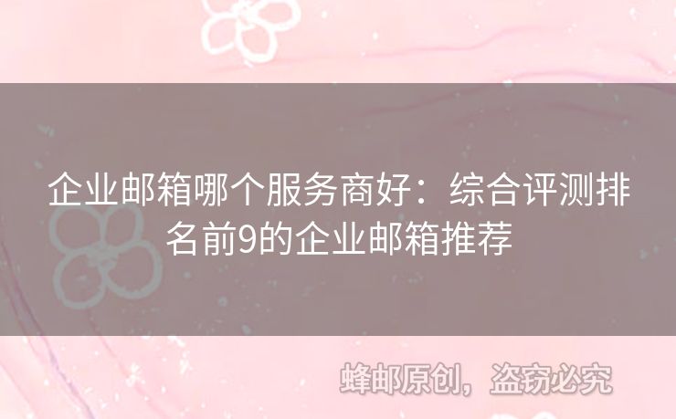 企業(yè)郵箱哪個(gè)服務(wù)商好：綜合評(píng)測(cè)排名前9的企業(yè)郵箱推薦