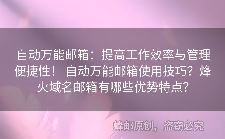 自動萬能郵箱：提高工作效率與管理便捷性！ 自動萬能郵箱使用技巧？烽火域名郵箱有哪些優(yōu)勢特點(diǎn)？