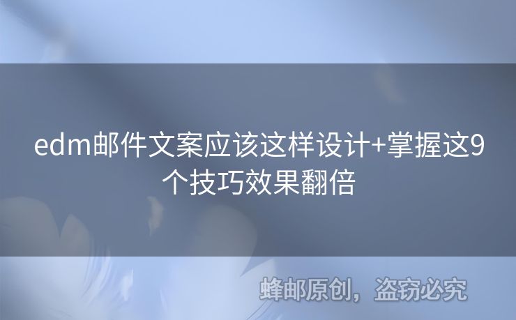 edm郵件文案應(yīng)該這樣設(shè)計+掌握這9個技巧效果翻倍