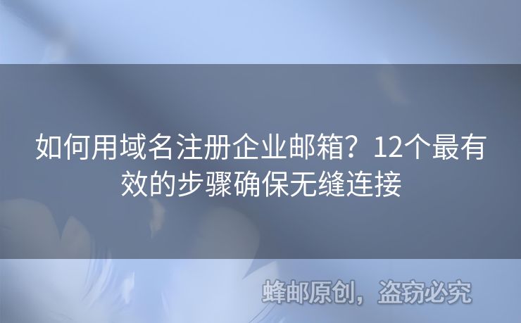 如何用域名注冊企業(yè)郵箱？12個最有效的步驟確保無縫連接
