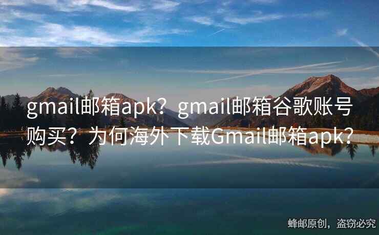gmail郵箱apk？gmail郵箱谷歌賬號(hào)購(gòu)買？為何海外下載Gmail郵箱apk？