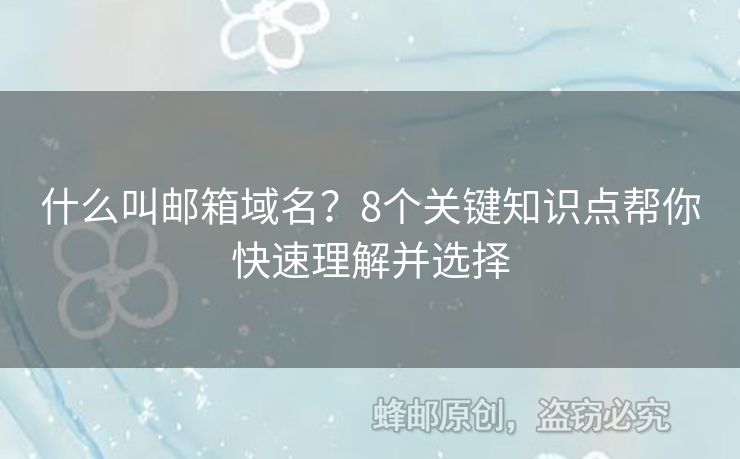 什么叫郵箱域名？8個關(guān)鍵知識點幫你快速理解并選擇