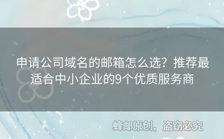 申請(qǐng)公司域名的郵箱怎么選？推薦最適合中小企業(yè)的9個(gè)優(yōu)質(zhì)服務(wù)商
