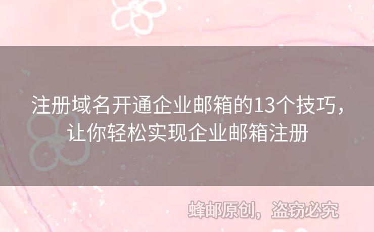 注冊(cè)域名開(kāi)通企業(yè)郵箱的13個(gè)技巧，讓你輕松實(shí)現(xiàn)企業(yè)郵箱注冊(cè)