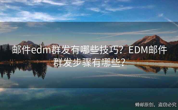 郵件edm群發(fā)有哪些技巧？EDM郵件群發(fā)步驟有哪些？