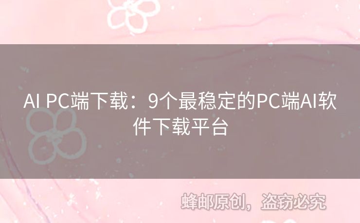 AI PC端下載：9個(gè)最穩(wěn)定的PC端AI軟件下載平臺(tái)