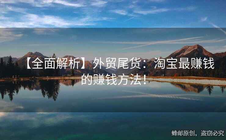 【全面解析】外貿(mào)尾貨：淘寶最賺錢的賺錢方法！