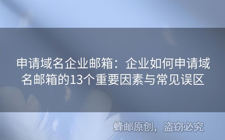 申請域名企業(yè)郵箱：企業(yè)如何申請域名郵箱的13個重要因素與常見誤區(qū)