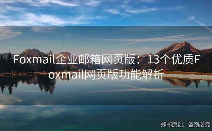 Foxmail企業(yè)郵箱網(wǎng)頁版：13個優(yōu)質(zhì)Foxmail網(wǎng)頁版功能解析