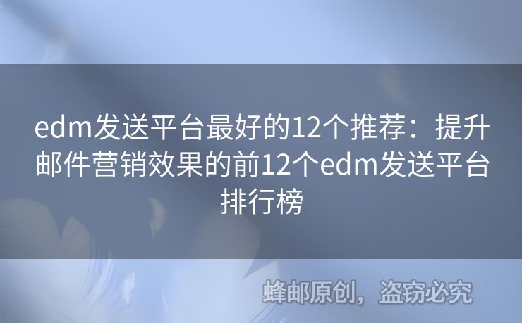 edm發(fā)送平臺最好的12個推薦：提升郵件營銷效果的前12個edm發(fā)送平臺排行榜
