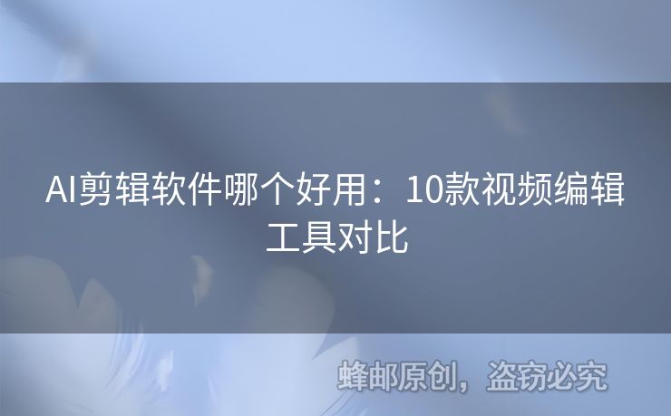 AI剪輯軟件哪個(gè)好用：10款視頻編輯工具對比