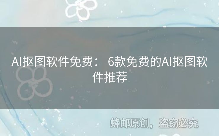 AI摳圖軟件免費(fèi)： 6款免費(fèi)的AI摳圖軟件推薦