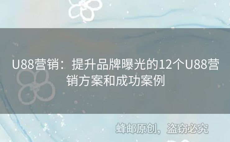 U88營銷：提升品牌曝光的12個U88營銷方案和成功案例