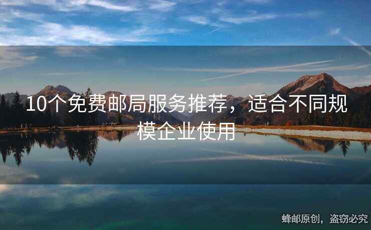 10個免費(fèi)郵局服務(wù)推薦，適合不同規(guī)模企業(yè)使用