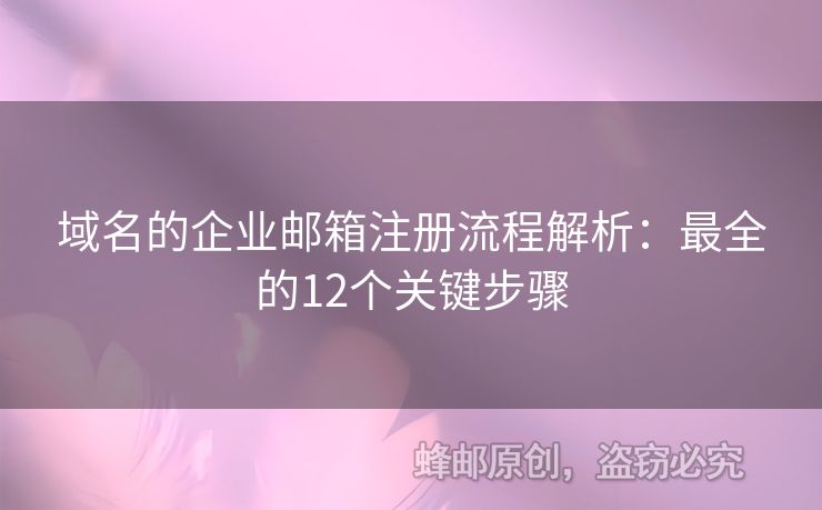 域名的企業(yè)郵箱注冊流程解析：最全的12個關(guān)鍵步驟