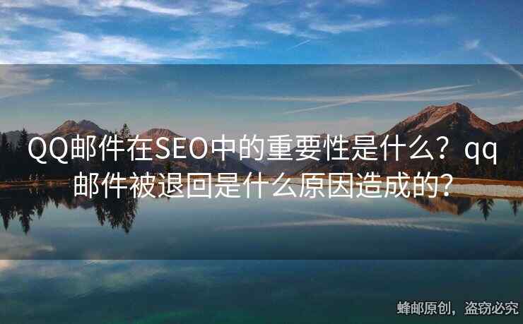 QQ郵件在SEO中的重要性是什么？qq郵件被退回是什么原因造成的？