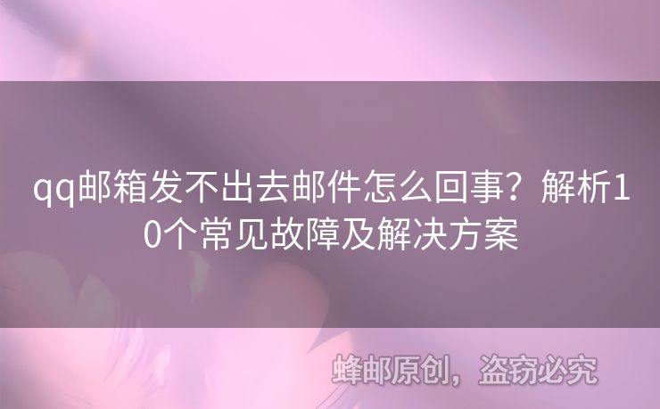 qq郵箱發(fā)不出去郵件怎么回事？解析10個(gè)常見故障及解決方案