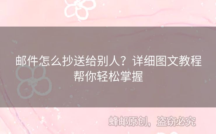 郵件怎么抄送給別人？詳細(xì)圖文教程幫你輕松掌握