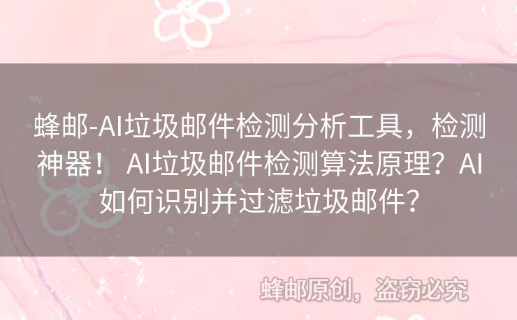 蜂郵-AI垃圾郵件檢測分析工具，檢測神器！ AI垃圾郵件檢測算法原理？AI如何識別并過濾垃圾郵件？