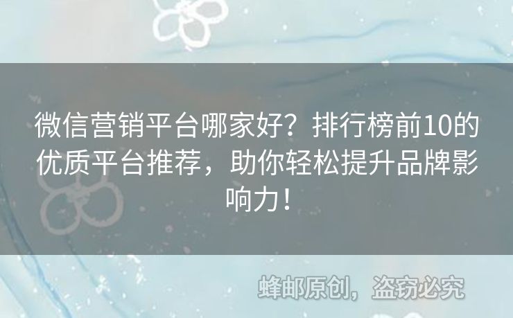 微信營(yíng)銷(xiāo)平臺(tái)哪家好？排行榜前10的優(yōu)質(zhì)平臺(tái)推薦，助你輕松提升品牌影響力！