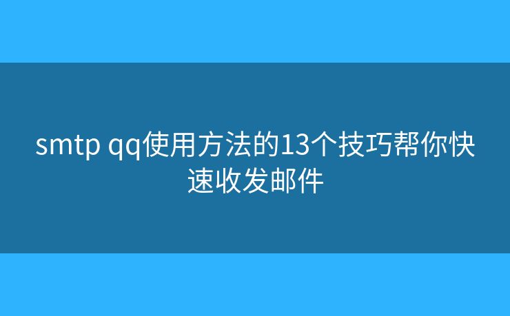 smtp qq使用方法的13個(gè)技巧幫你快速收發(fā)郵件