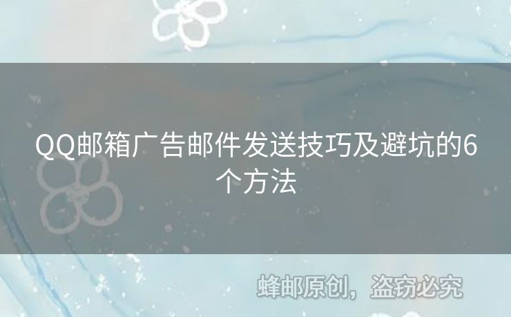 QQ郵箱廣告郵件發(fā)送技巧及避坑的6個方法
