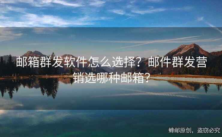 郵箱群發(fā)軟件怎么選擇？郵件群發(fā)營銷選哪種郵箱？