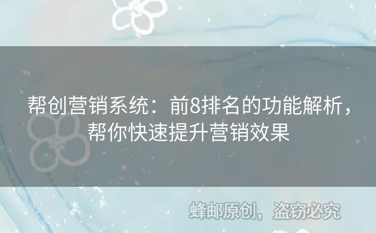 幫創(chuàng)營銷系統(tǒng)：前8排名的功能解析，幫你快速提升營銷效果