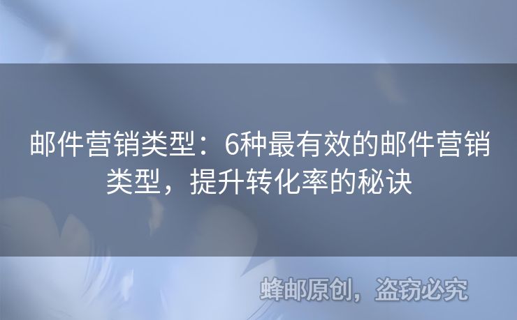 郵件營(yíng)銷類型：6種最有效的郵件營(yíng)銷類型，提升轉(zhuǎn)化率的秘訣