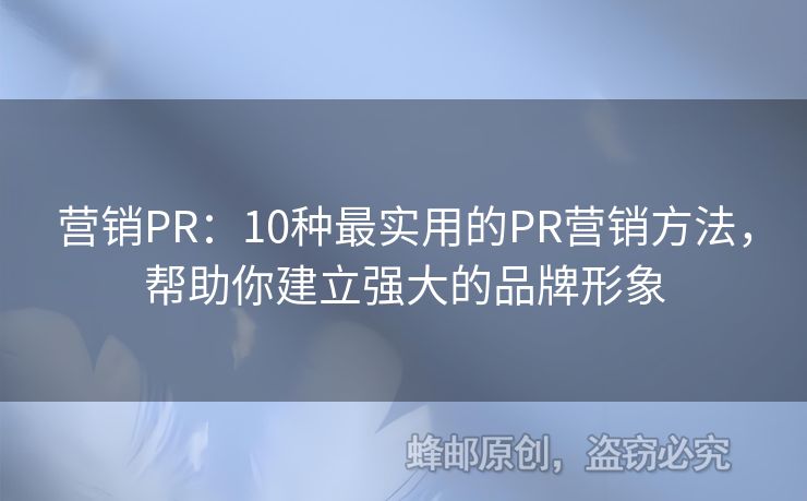 營銷PR：10種最實用的PR營銷方法，幫助你建立強大的品牌形象