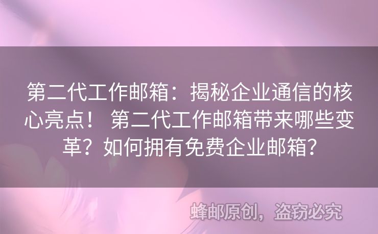 第二代工作郵箱：揭秘企業(yè)通信的核心亮點！ 第二代工作郵箱帶來哪些變革？如何擁有免費企業(yè)郵箱？