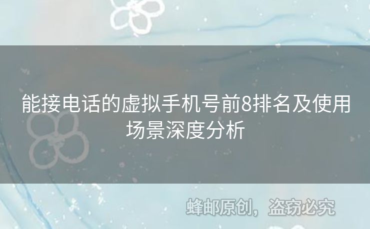 能接電話的虛擬手機號前8排名及使用場景深度分析